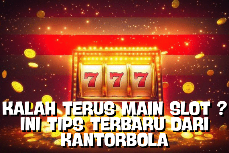 Kalah Terus Main Slot? Ini Dia Tips Terbaru dari Kantorbola